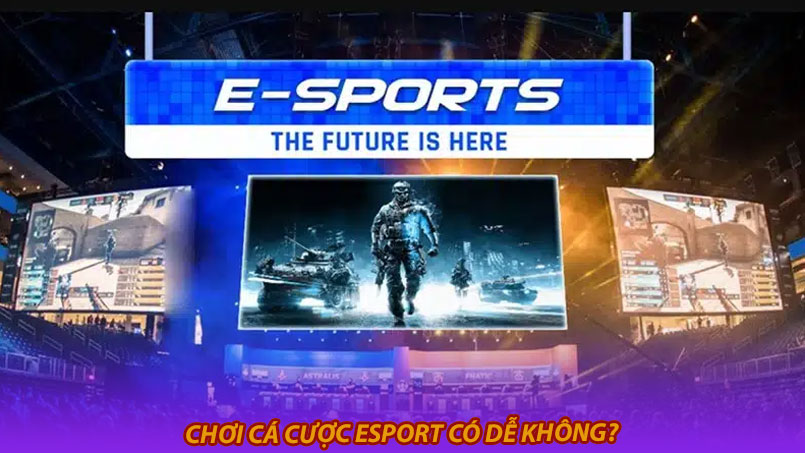 Chơi cá cược esport có dễ không?