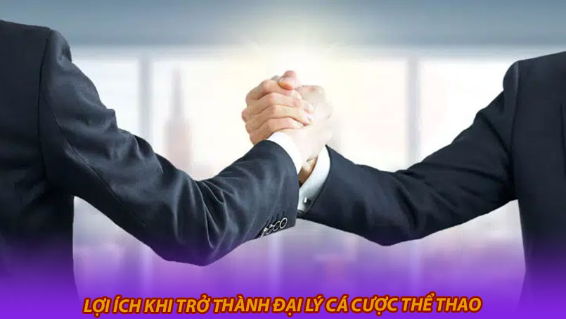 Lợi ích khi trở thành đại lý cá cược thể thao