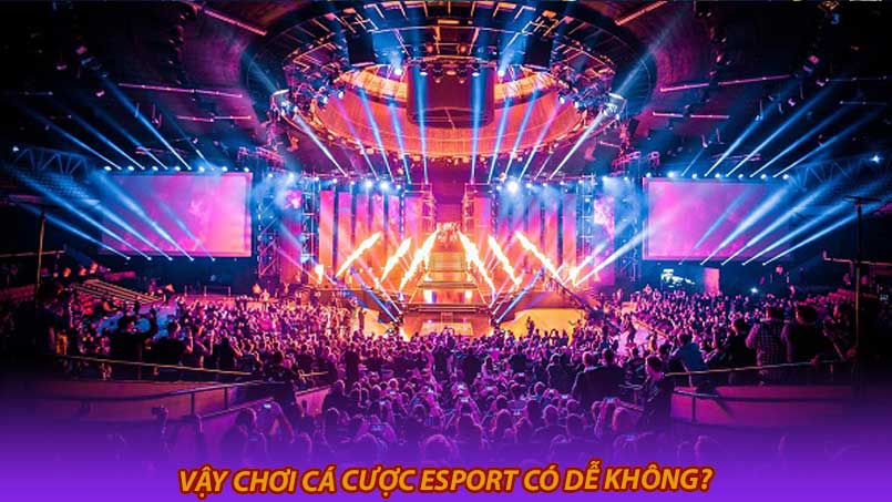 Vậy chơi cá cược esport có dễ không?