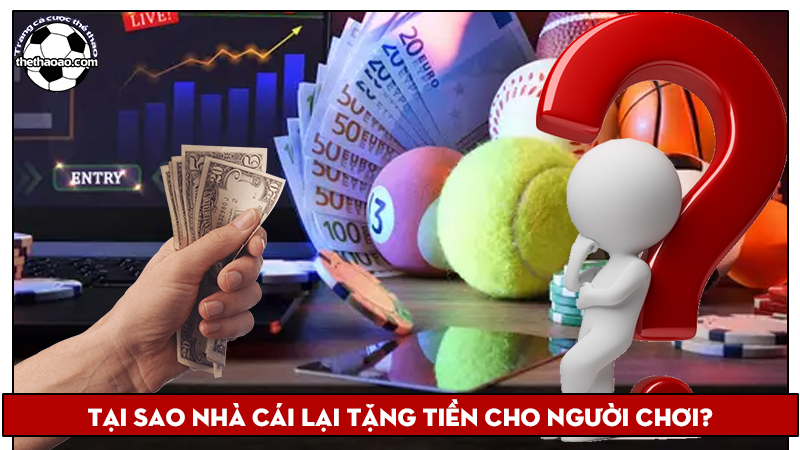 Tại sao nhà cái lại tặng tiền cho người chơi?